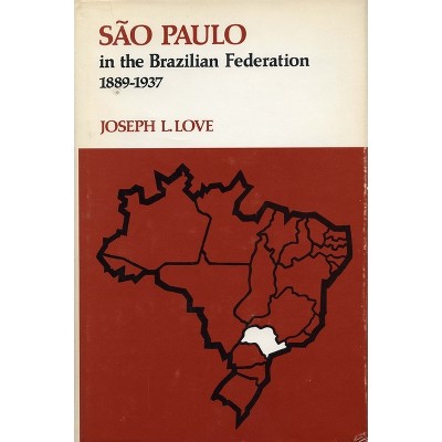 São Paulo in the Brazilian Federation, 1889-1937 - by  Joseph L Love (Hardcover)