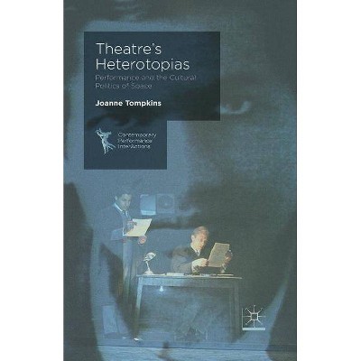 Theatre's Heterotopias - (Contemporary Performance Interactions) by  J Tompkins (Paperback)