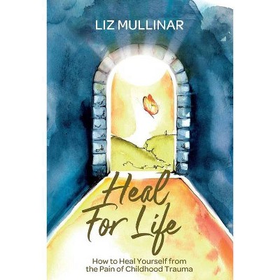 Heal For Life - by  Liz Mullinar (Paperback)