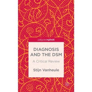 Diagnosis and the Dsm - (Palgrave Pivot) by  S Vanheule (Hardcover) - 1 of 1