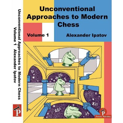 Unconventional Approaches to Modern Chess Volume 1 - by  Alexander Ipatov (Paperback)