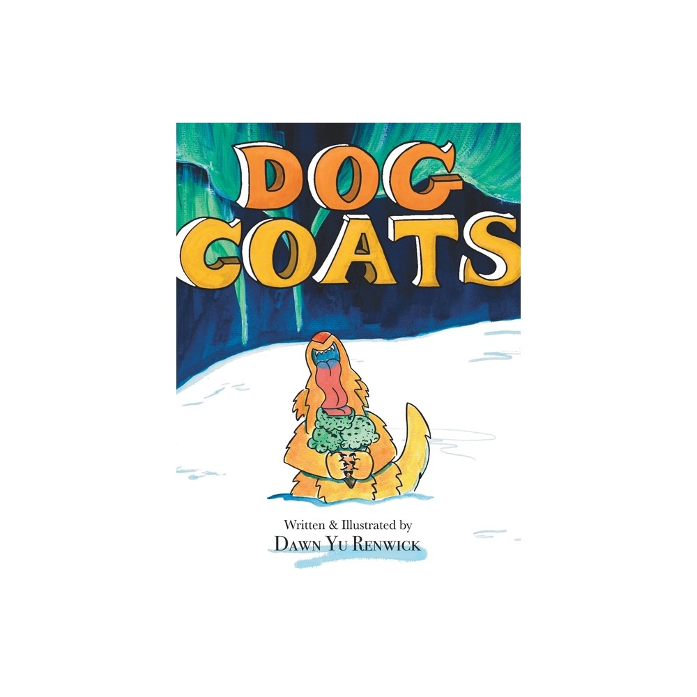 Dog Coats - by Dawn Yu Renwick (Hardcover)