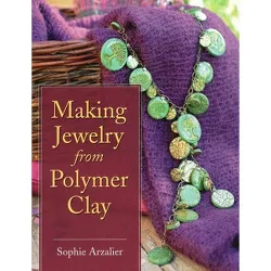 Making Jewelry from Polymer Clay - by  Sophie Arzalier (Paperback)
