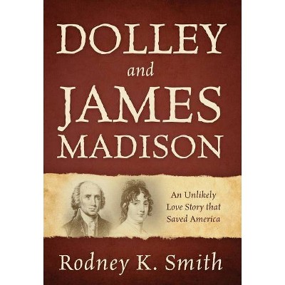 Dolley and James Madison - by  Rodney K Smith (Hardcover)