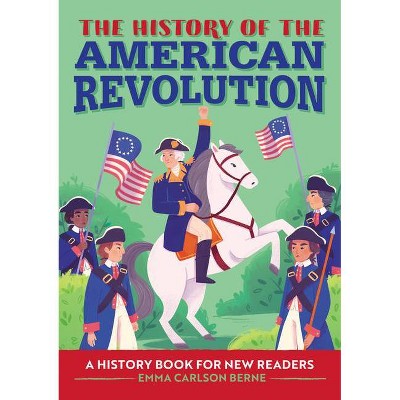 The History of the American Revolution - (History Of: A Biography Series for New Readers) by  Emma Carlson Berne (Paperback)