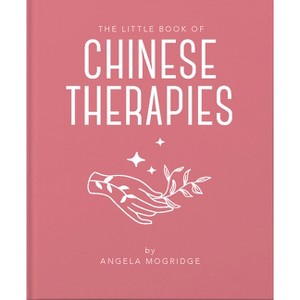 The Little Book of Ancient Chinese Therapies - (Little Books of Mind, Body & Spirit) by  Angela Mogridge (Hardcover) - 1 of 1