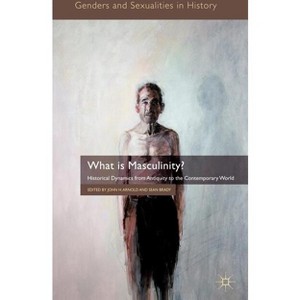 What Is Masculinity? - (Genders and Sexualities in History) by  J Arnold & S Brady (Hardcover) - 1 of 1