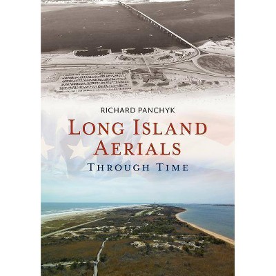 Long Island Aerials Through Time - by  Richard Panchyk (Paperback)