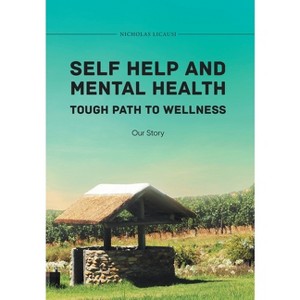 Self Help and Mental Health Tough Path to Wellness Our Story - by  Nicholas Licausi (Hardcover) - 1 of 1