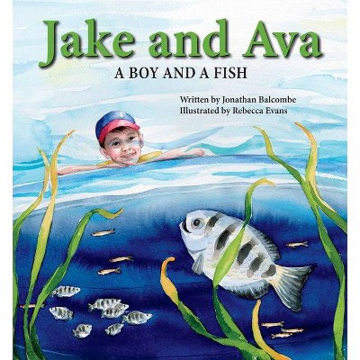 Jake and Ava: A Boy and a Fish - by  Jonathan Balcombe (Hardcover)