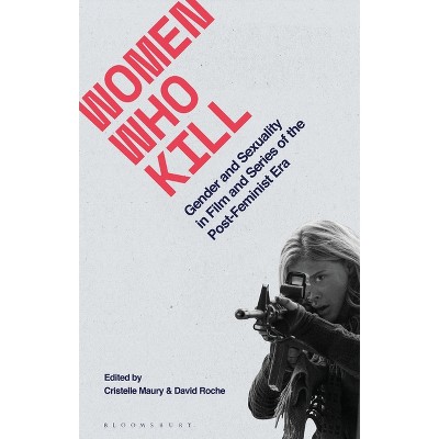 Women Who Kill - (Library of Gender and Popular Culture) by  David Roche & Claire Nally & Cristelle Maury & Angela Smith (Paperback)