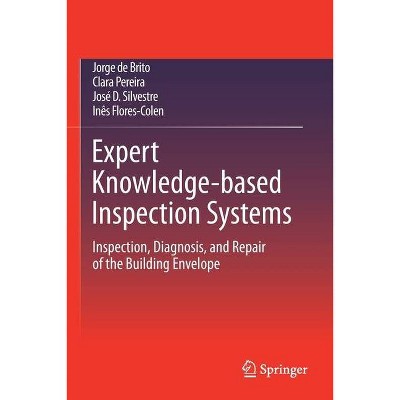 Expert Knowledge-Based Inspection Systems - by  Jorge De Brito & Clara Pereira & José D Silvestre & Inês Flores-Colen (Paperback)