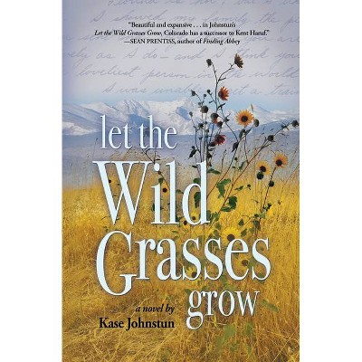 Let the Wild Grasses Grow - by  Kase Johnstun (Paperback)