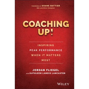 Coaching Up! Inspiring Peak Performance When It Matters Most - by  Jordan Fliegel (Hardcover) - 1 of 1