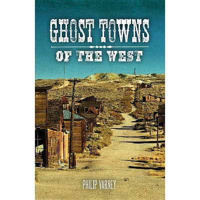 Ghost Towns of the West - by  Philip Varney & Jim Hinckley (Paperback)