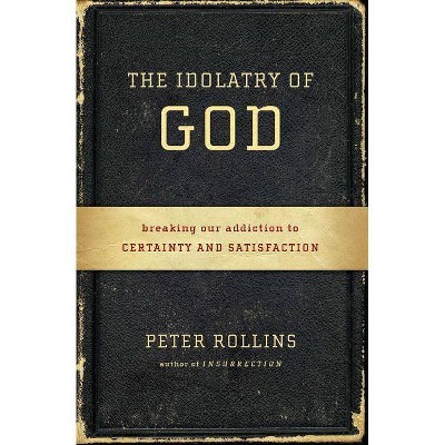 The Idolatry of God - by  Peter Rollins (Paperback)