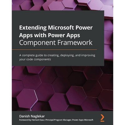 Extending Microsoft Power Apps with Power Apps Component Framework - by  Danish Naglekar (Paperback)