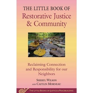 Little Book of Restorative Justice & Community - (Justice and Peacebuilding) by  Sheryl Wilson & Caitlin Morneau (Paperback) - 1 of 1