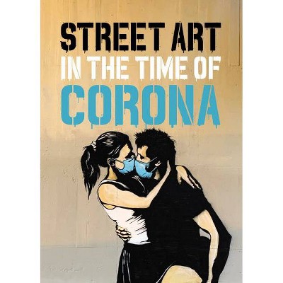 Street Art in the Time of Corona - by  Xavier Tapies (Hardcover)