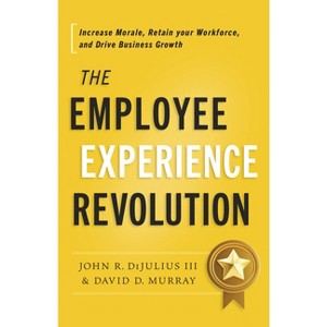 The Employee Experience Revolution - by  John R Dijulius & David D Murray (Hardcover) - 1 of 1