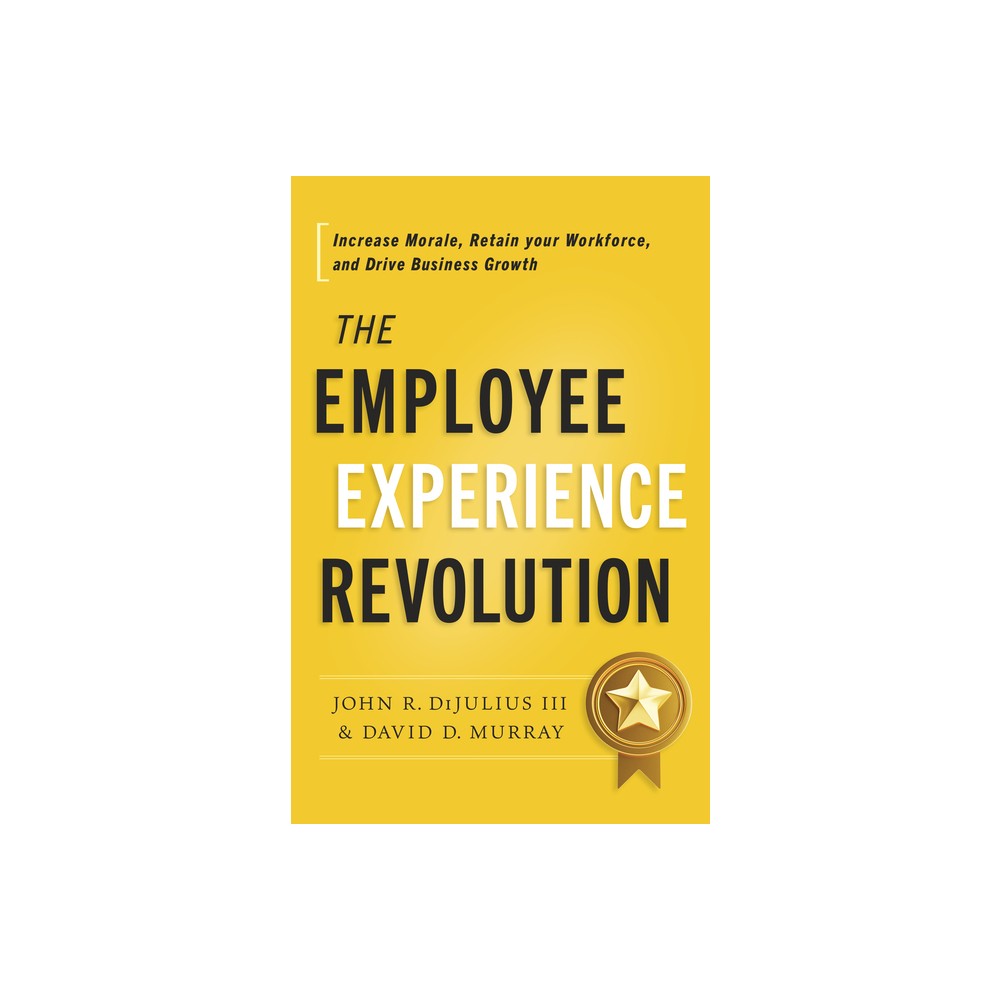 The Employee Experience Revolution - by John R Dijulius & David D Murray (Hardcover)