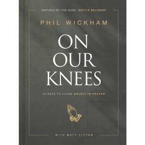 On Our Knees - by  Phil Wickham & Matt Litton (Hardcover) - 1 of 1