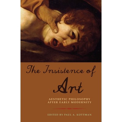 The Insistence of Art - by  Paul A Kottman (Paperback)