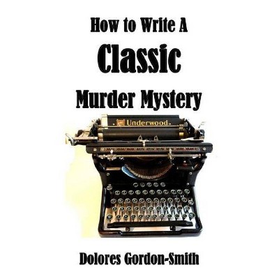 How To Write A Classic Murder Mystery - by  Dolores Gordon-Smith (Paperback)