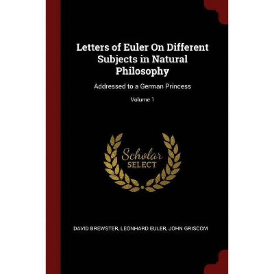 Letters of Euler on Different Subjects in Natural Philosophy - by  David Brewster & Leonhard Euler & John Griscom (Paperback)