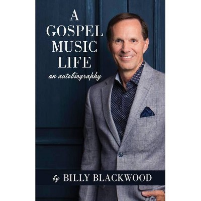 A Gospel Music Life - by  Billy Blackwood (Paperback)