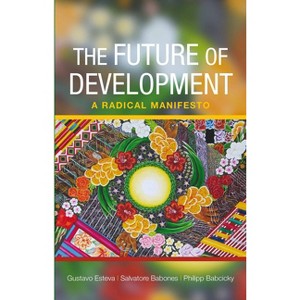 The Future of Development - by  Gustavo Esteva & Salvatore J Babones & Philipp Babcicky (Paperback) - 1 of 1