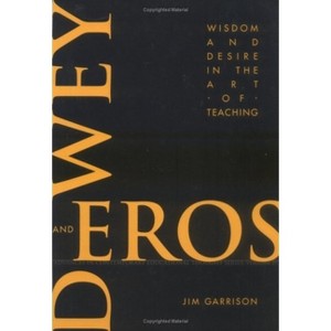 Dewey and Eros Wisdom and Desire in the Art of Teaching - by  Jim Garrison (Paperback) - 1 of 1