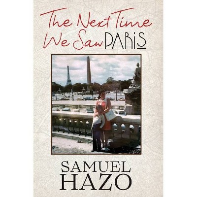 The Next Time We Saw Paris - by  Samuel Hazo (Hardcover)