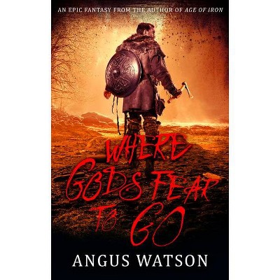 Where Gods Fear to Go - (West of West) by  Angus Watson (Paperback)