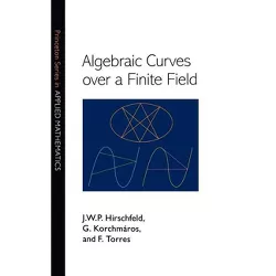 Algebraic Curves Over a Finite Field - (Princeton Applied Mathematics) by  J W P Hirschfeld & G Korchmáros & F Torres (Hardcover)