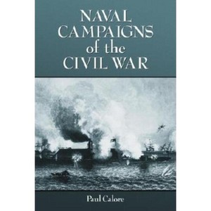Naval Campaigns of the Civil War - by  Paul Calore (Paperback) - 1 of 1