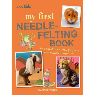 My First Needle-Felting Book - by  Mia Underwood (Paperback)