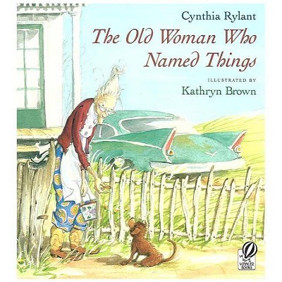 The Old Woman Who Named Things - by  Cynthia Rylant (Paperback)