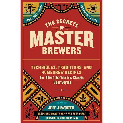 The Secrets of Master Brewers - by  Jeff Alworth (Paperback)