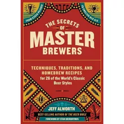 The Secrets of Master Brewers - by  Jeff Alworth (Paperback)