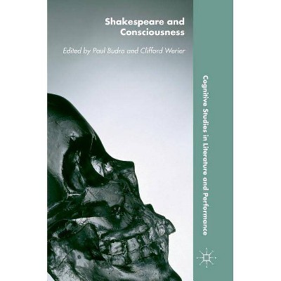 Shakespeare and Consciousness - (Cognitive Studies in Literature and Performance) by  Paul Budra & Clifford Werier (Hardcover)