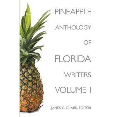 Pineapple Anthology of Florida Writers, Volume 1 - by  James C Clark (Paperback)