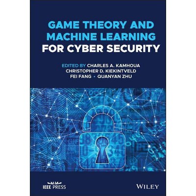 Game Theory and Machine Learning for Cyber Security - by  Charles A Kamhoua & Christopher D Kiekintveld & Fei Fang & Quanyan Zhu (Hardcover)