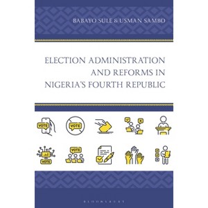 Election Administration and Reforms in Nigeria's Fourth Republic - (African Governance, Development, and Leadership) by  Babayo Sule & Usman Sambo - 1 of 1