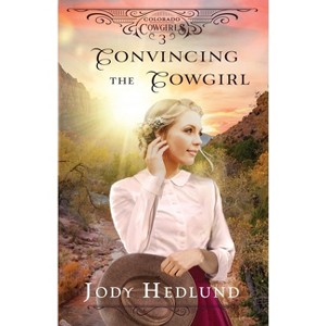 Convincing the Cowgirl - (Colorado Cowgirls) by  Jody Hedlund (Paperback) - 1 of 1