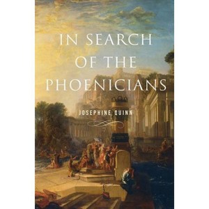 In Search of the Phoenicians - (Miriam S. Balmuth Lectures in Ancient History and Archaeolog) by Josephine Quinn - 1 of 1