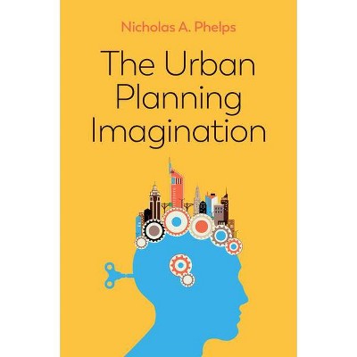 The Urban Planning Imagination - by  Nicholas a Phelps (Hardcover)