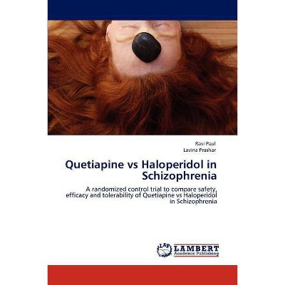 Quetiapine Vs Haloperidol in Schizophrenia - by  Ravi Paul & Lavina Prashar (Paperback)