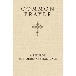 Common Prayer - by  Shane Claiborne & Jonathan Wilson-Hartgrove & Enuma Okoro (Hardcover) - 1 of 1