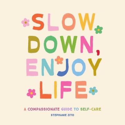 Slow Down, Enjoy Life - by  Stephanie Zito (Hardcover)